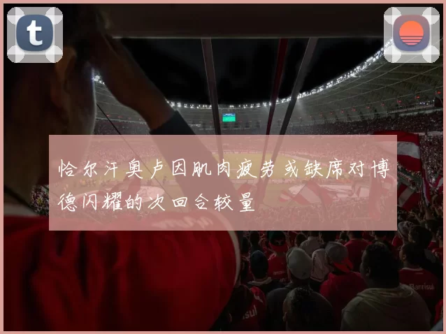 恰尔汗奥卢因肌肉疲劳或缺席对博德闪耀的次回合较量