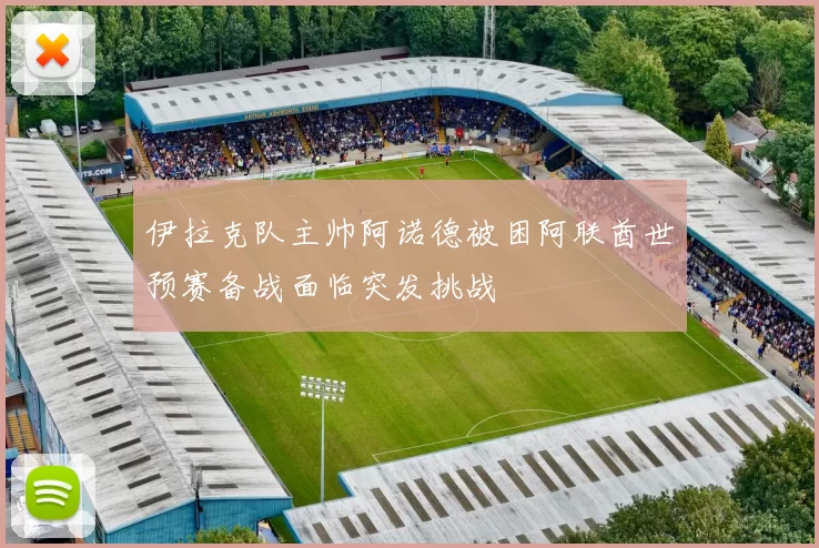 伊拉克队主帅阿诺德被困阿联酋世预赛备战面临突发挑战